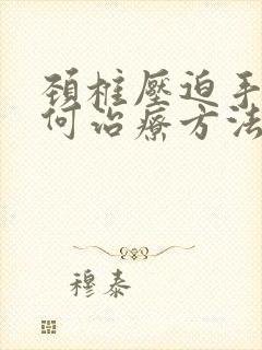 颈椎压迫手麻如何治疗方法