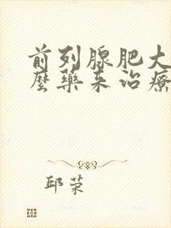 前列腺肥大用什么药来治疗