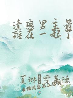 清恋男主最后和谁在一起了