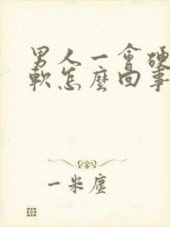 男人一会硬一会软怎么回事