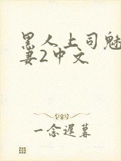 黑人上司魅惑人妻2中文