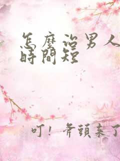 怎么治男人勃起时间短