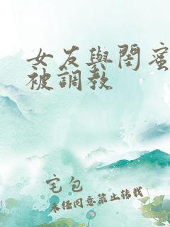 女友与闺蜜野外被调教