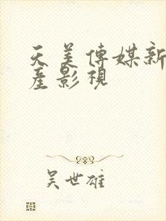 天美传媒新剧国产影视