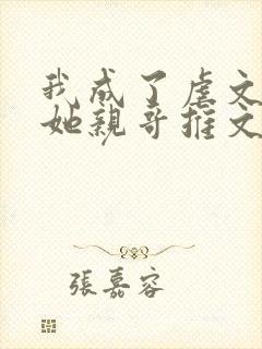 我成了虐文女主她亲哥推文