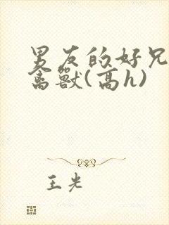 男友的好兄弟是禽兽(高h)