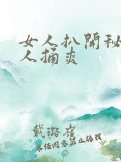 女人扒开秘让男人捅爽