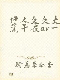 伊人久久大香线蕉午夜av一区