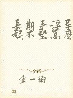 长期手淫导致勃起不坚怎么办