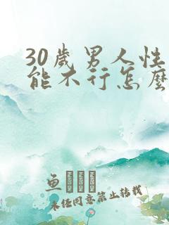 30岁男人性功能不行怎么治