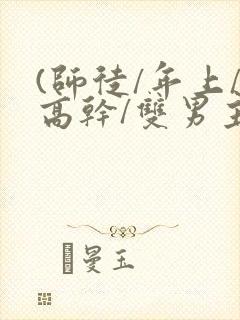 (师徒/年上/高干/双男主)