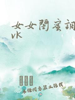 女女闺蜜调教丨vk