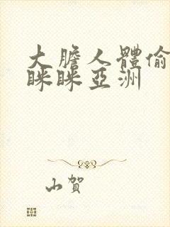 大胆人体偷拍色眯眯亚洲