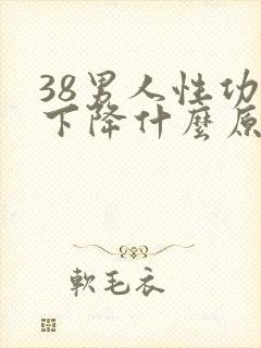 38男人性功能下降什么原因