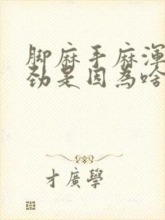 脚麻手麻浑身没劲是因为啥