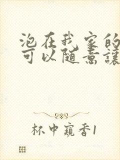 泡在我家的辣妹可以随意让我使用