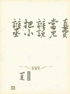 谁把谁当真水千丞小说免费无弹窗