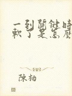 一到关键时刻就软了是怎么回事