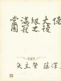 当满级大佬成了团宠之后