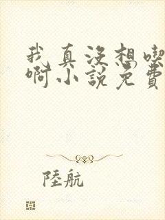 我真没想吃软饭啊小说免费阅读