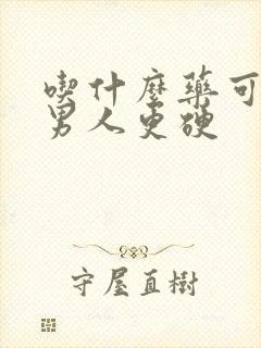 吃什么药可以让男人更硬