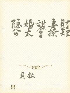 隐婚甜妻财阀老公太会撩短剧在线观看