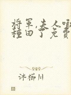 将军,夫人喊你种田了免费txt下载