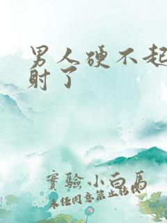 男人硬不起来就射了