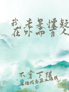 我老是怀疑老公在外面有人怎么办