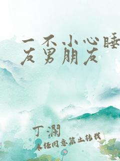 一不小心睡了室友男朋友