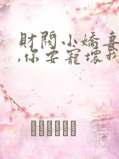 财阀小娇妻:叔,你要宠坏我了免费阅读