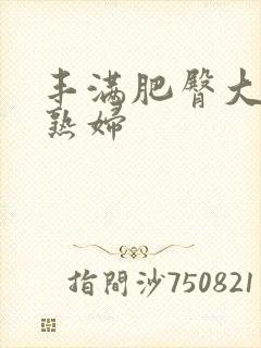 丰满肥臀大屁股熟妇