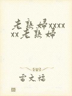 老熟妇xxxxxx老熟妇