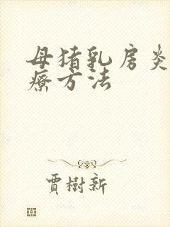 母猪乳房炎的治疗方法