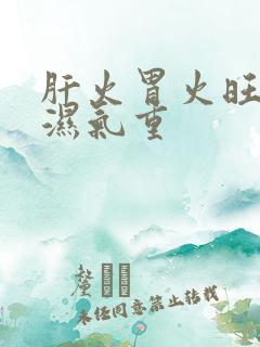 肝火胃火旺脾虚湿气重