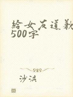 给女友道歉的话500字