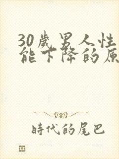 30岁男人性功能下降的原因