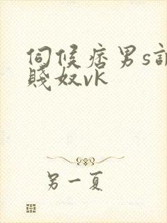 伺候痞男s调教贱奴vk