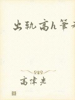 出轨高h笔趣阁