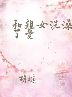 和亲女洗澡时做了爱