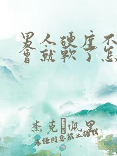 男人硬度不够一会就软了怎么办