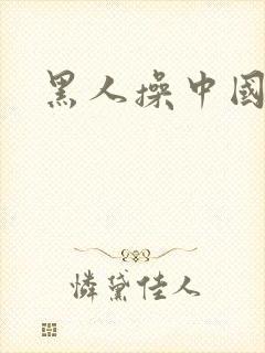 黑人操中国女人