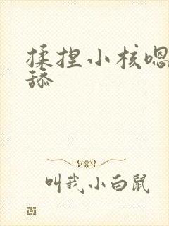 揉捏小核嗯啊别舔