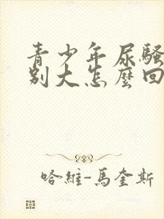 青少年尿骚味特别大怎么回事