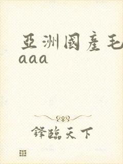 亚洲国产毛片aaaa