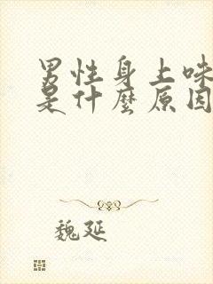 男性身上味道重是什么原因造成的