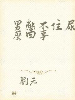 男憋不住尿是怎么回事