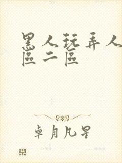 黑人玩弄人妻一区二区