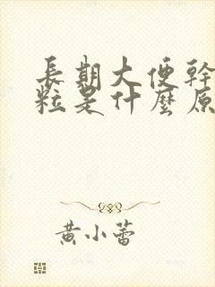 长期大便干硬成粒是什么原因