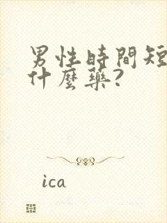 男性时间短该吃什么药?